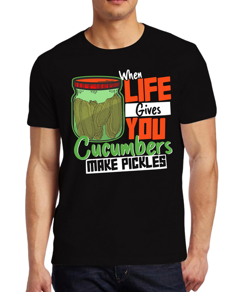 "When LIFE Gives YOU Cucumbers MAKE PICKLES" T-Shirt